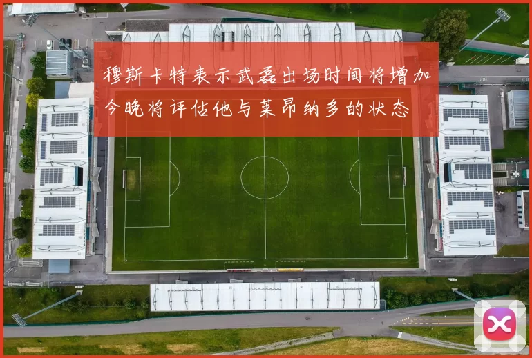 穆斯卡特表示武磊出场时间将增加今晚将评估他与莱昂纳多的状态