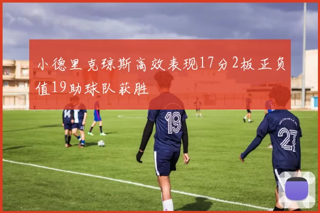 小德里克琼斯高效表现17分2板正负值19助球队获胜
